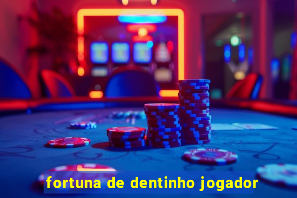 fortuna de dentinho jogador